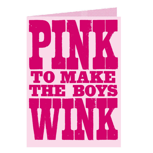 Pink to make the boys wink greetings card